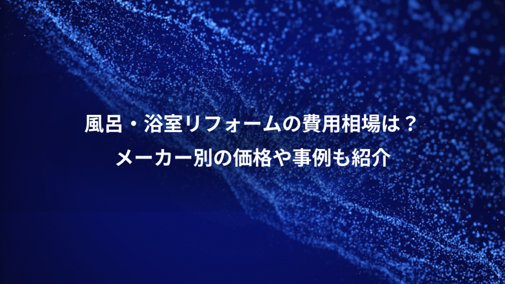 風呂・浴室リフォームの費用相場は？、メーカー別の価格や事例も紹介