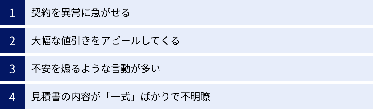 契約を異常に急がせる、大幅な値引きをアピールしてくる、不安を煽るような言動が多い、見積書の内容が「一式」ばかりで不明瞭