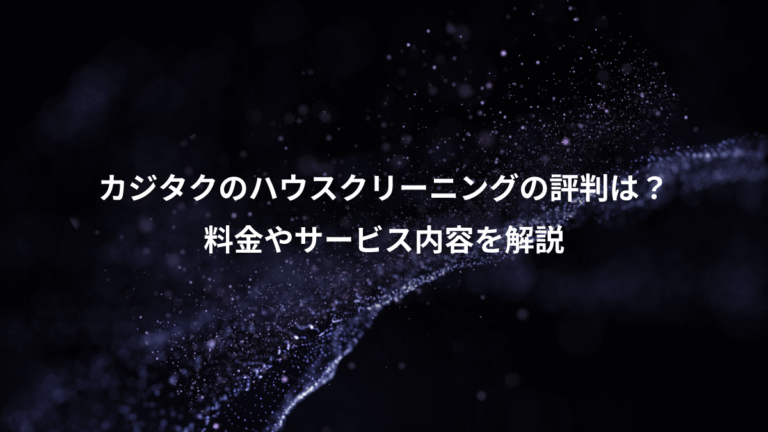 カジタクのハウスクリーニングの評判は?、料金やサービス内容を解説