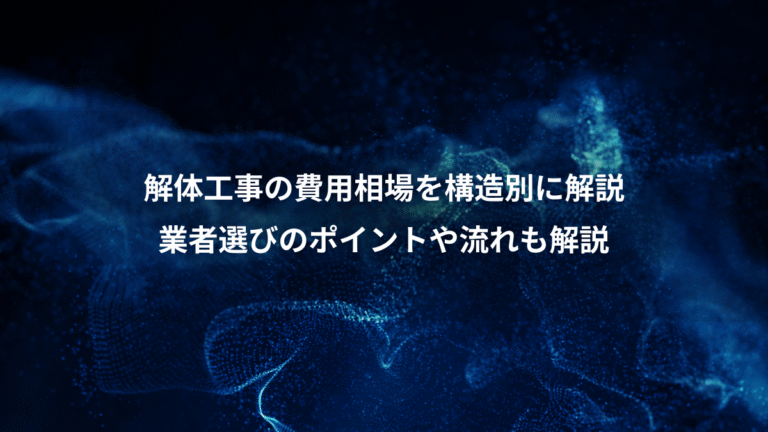 解体工事の費用相場を構造別に解説、業者選びのポイントや流れも解説