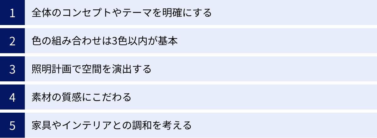 全体のコンセプトやテーマを明確にする、色の組み合わせは3色以内が基本、照明計画で空間を演出する、素材の質感にこだわる、家具やインテリアとの調和を考える