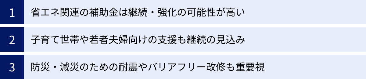 省エネ関連の補助金は継続・強化の可能性が高い、子育て世帯や若者夫婦向けの支援も継続の見込み、防災・減災のための耐震やバリアフリー改修も重要視