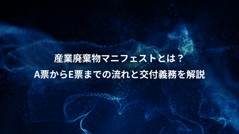 産業廃棄物マニフェストとは？、A票からE票までの流れと交付義務を解説