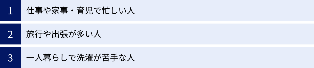 仕事や家事・育児で忙しい人、旅行や出張が多い人、一人暮らしで洗濯が苦手な人