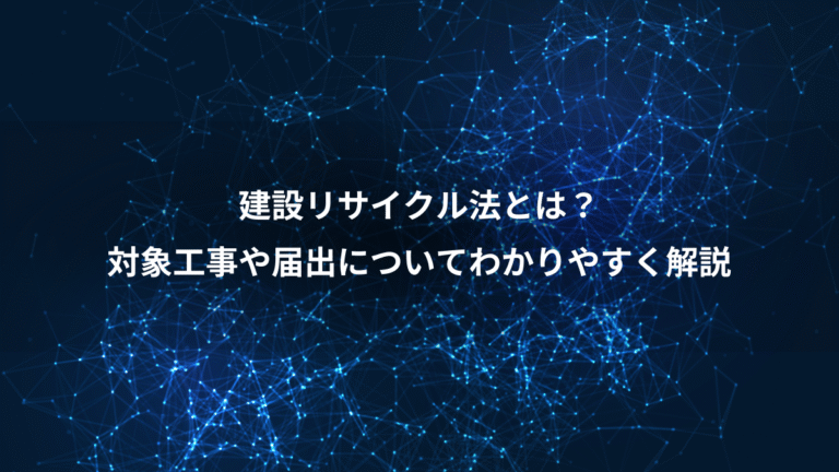 建設リサイクル法とは？、対象工事や届出についてわかりやすく解説