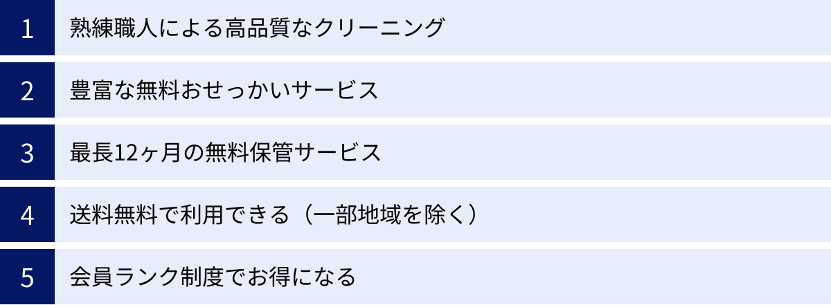 熟練職人による高品質なクリーニング、豊富な無料おせっかいサービス、最長12ヶ月の無料保管サービス、送料無料で利用できる（一部地域を除く）、会員ランク制度でお得になる