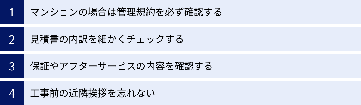 マンションの場合は管理規約を必ず確認する、見積書の内訳を細かくチェックする、保証やアフターサービスの内容を確認する、工事前の近隣挨拶を忘れない
