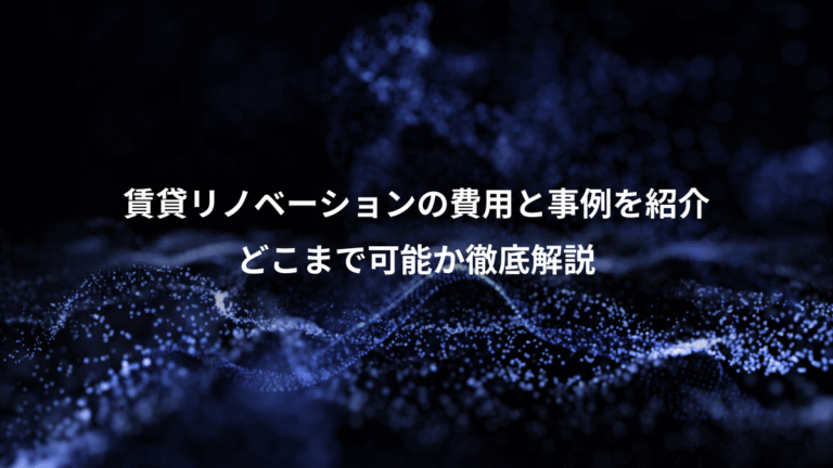 賃貸リノベーションの費用と事例を紹介、どこまで可能か徹底解説