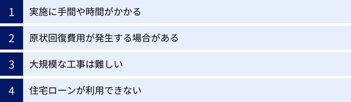 実施に手間や時間がかかる、原状回復費用が発生する場合がある、大規模な工事は難しい、住宅ローンが利用できない