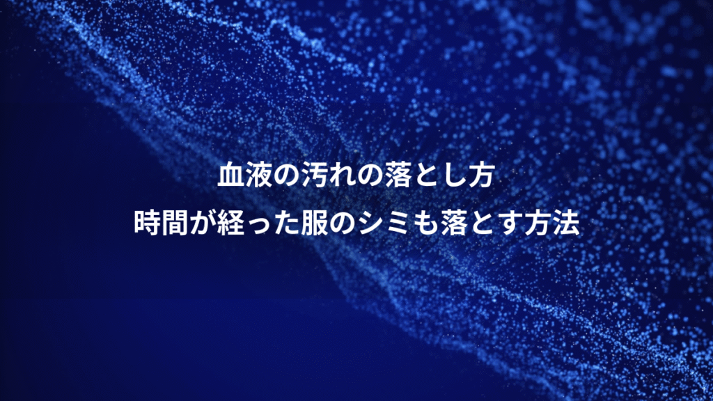 血液の汚れの落とし方、時間が経った服のシミも落とす方法