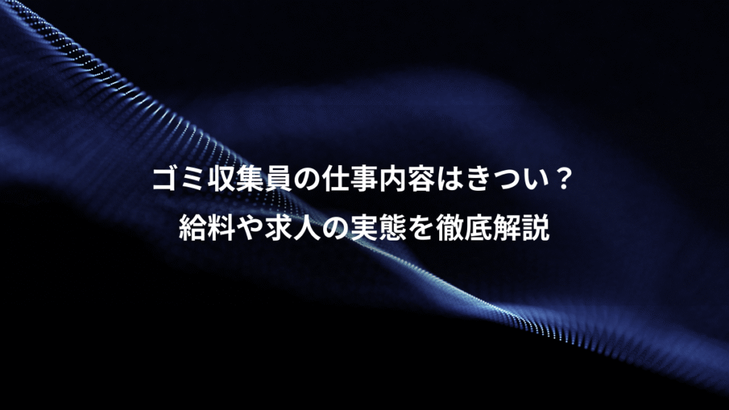 ゴミ収集員の仕事内容はきつい？、給料や求人の実態を徹底解説
